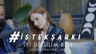 İstekŞarkı  İyi Değilim Ben Akustik  Başak Gümülcinelioğlu [upl. by Eniac]