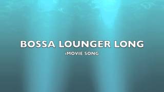 Bossa Lounger Long  iMovie SongMusic [upl. by Mayhew]