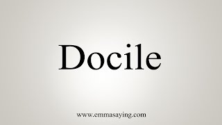 How To Say Docile [upl. by Rhpotsirhc]