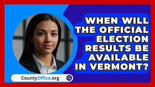 When Will the Official Election Results Be Available in Vermont  CountyOfficeorg [upl. by Anuaik]