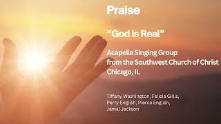 GOD IS REAL  Praise  Acapella singers from Chicago Illinois [upl. by Gray]