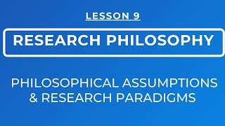 LESSON 9  RESEARCH PHILOSOPHY  RESEARCH PARADIGMS amp PHILOSOPHICAL ASSUMPTIONS [upl. by Ailil540]