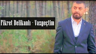 Fikret Delikanlı  Vazgeçtim [upl. by Mattheus]