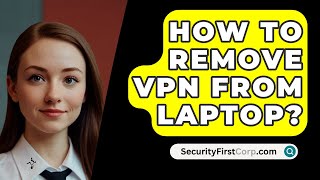 How To Remove VPN From Laptop  SecurityFirstCorpcom [upl. by Annoval]