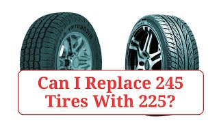 Can I Replace 245 Tires With 225 245vs225 [upl. by Atila981]