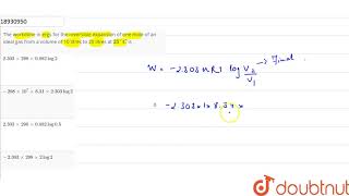 The workdone in ergs for the reversible expansion of one mole of an ideal gas from a volume [upl. by Herriott]