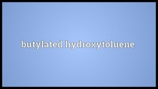 Butylated hydroxytoluene Meaning [upl. by Qidas]