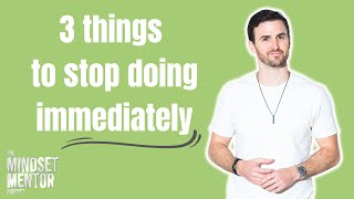 3 Things to STOP doing Immediately  The Mindset Mentor Podcast [upl. by Enella]