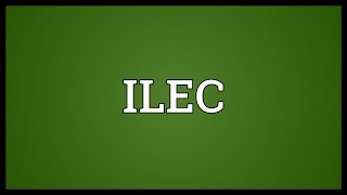 ILEC Meaning [upl. by Naitsirhk]