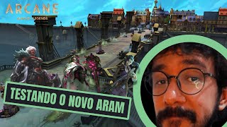 TESTANDO O NOVO ARAM  PONTE DO PROGRESSO  ARCANE LEAGUE OF LEGENDS [upl. by Aicirt]