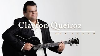 Clayton Queiroz  Ele é Santo [upl. by Nalced]