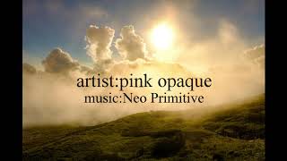 pink opaque『Neo Primitive』Neo Primitive [upl. by Low]