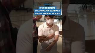 BERNIAT KABUR Ivan Sugianto Ditangkap di Bandara Djuanda seusai Paksa Siswa Gonggong [upl. by Mun]