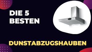 Die 5 Besten Dunstabzugshauben 2024 [upl. by Grobe535]