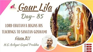 LORD CHAITANYA BEGINS HIS TEACHINGS TO SANATAN GOSWAMI  GAUR LILA DAY 85 ACHYUT GOPAL DAS PRABHU [upl. by Ariayek]