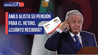 AMLO alista su pensión para el retiro ¿Cuánto recibirá [upl. by Ozan]