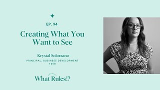 Creating What You Want to See Krystal Solorzano  What Rules Ep 94 [upl. by Oswald982]