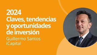 2024 Claves tendencias y oportunidades de inversión Con Guillermo Santos iCapital [upl. by Nittirb]