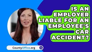 Is An Employer Liable For An Employees Car Accident  CountyOfficeorg [upl. by Eahcim293]