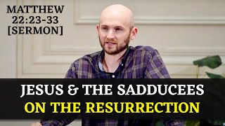 Jesus and the Sadducees on the Resurrection  Matthew 222333 Sermon [upl. by Akisey]