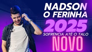 NADSON O FERINHA 2025  SOFRENCIA ATÉ O TALO  REPORTÁRIO NOVO [upl. by Gomar]