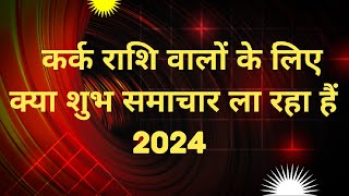 कर्क राशि वालों के लिए क्या शुभ समाचार ला रहा हैं 2024 [upl. by Dao674]