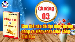 Chương 03  Quyền năng vô hạn cho cuôc sống giàu có  Joseph Murphy  Sách nói VN [upl. by Wenz]