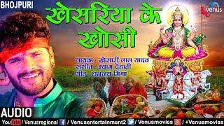 खेसरिया के खाेसी  Khesariya Ke Khosi  Khesari Lal Yadav  Bhojpuri Chhath Geet 2017 [upl. by Nueormahc]