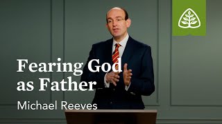 Fearing God as Father The Fear of the Lord with Michael Reeves [upl. by Prebo]