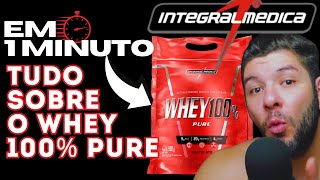 TUDO SOBRE WHEY 100 PURE IntegralMédica EM 1 MINUTO [upl. by Mary]