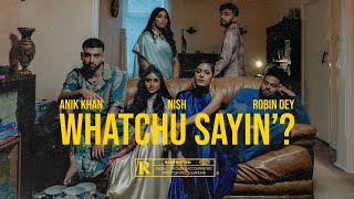 Nish  Whatchu Sayin  Anik Khan  Robin Dey  Official Video [upl. by Sira]