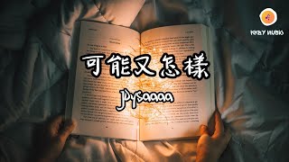 Joysaaaa  可能又怎樣『可能換個故事 我們就在一起了 可能說句再見 就沒機會說了』【動態歌詞 Lyrics】 [upl. by Ennovehs]