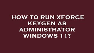 How to run xforce keygen as administrator windows 11 [upl. by Gildus]