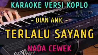 TERLALU SAYANG  DIAN ANIC  KARAOKE NADA CEWEK  VERSI KOPLO [upl. by Eniamraj]