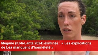 Mégane KohLanta 2024 éliminée  « Les explications de Léa manquent dhonnêteté » [upl. by Animrac201]