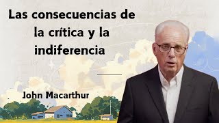 Las consecuencias de la crítica y la indiferencia John MacArthur [upl. by Caputo]