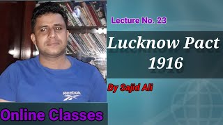 Lecture No23  Lucknow Pact 1916  by Sajid Ali [upl. by Ardnal]