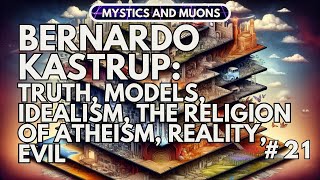 21 Bernardo Kastrup  Truth Models Idealism the Religion of Atheism Ethics and Evil [upl. by Enoch]