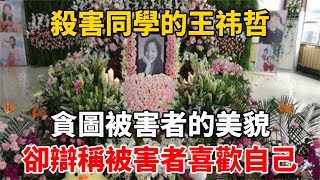 殺害同學的王祎哲：貪圖被害者的美貌，卻辯稱被害者喜歡自己 [upl. by Aseyt]