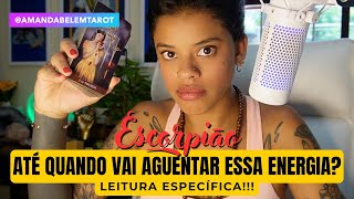 ♏️ESCORPIÃO🚨ATÉ QUANDO VAI AGUENTAR ESSA ENERGIA  LEITURA ESPECÍFICA [upl. by Culbertson]