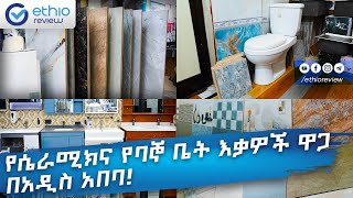 የሴራሚክና የባኞ ቤት እቃዎች ዋጋ በአዲስ አበባ  Ceramics Price in Addis Ababa [upl. by Nima324]