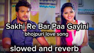 Sakhi Re Bar Paa Gayini  Khesari lal yadav  Bhojpuri love song  slowed and reverb [upl. by Dorena]