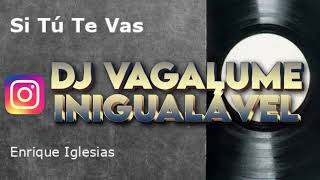 DJ VAGALUME  SI TÙ TE VAS REMIX ENRIQUE IGLESIAS [upl. by Macey]