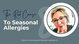 Uncovering the Root Cause to Seasonal Allergies Episode 79 [upl. by Yma]