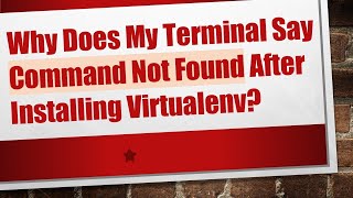 Why Does My Terminal Say Command Not Found After Installing Virtualenv [upl. by Lyrahc]