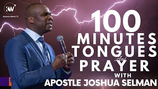 100 MINUTES OF TONGUES AND HOT PRAYERS WITH APOSTLE JOSHUA SELMAN [upl. by Elurd]