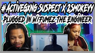 ActiveGxng Suspect X 2Smokeyy  Plugged In WFumez The Engineer REACTION [upl. by Tice]