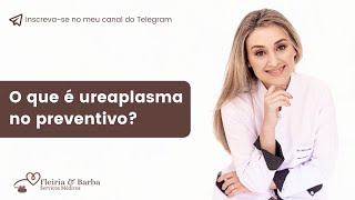 O que é ureaplasma no preventivo [upl. by Arikal188]