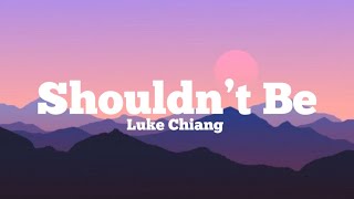 Shouldn’t Be  Luke Chiang [upl. by Malina]