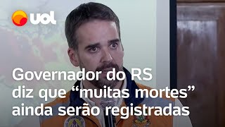 Chuvas no RS Eduardo Leite diz que muitas mortes ainda serão registradas devido ao temporal [upl. by Claudette900]